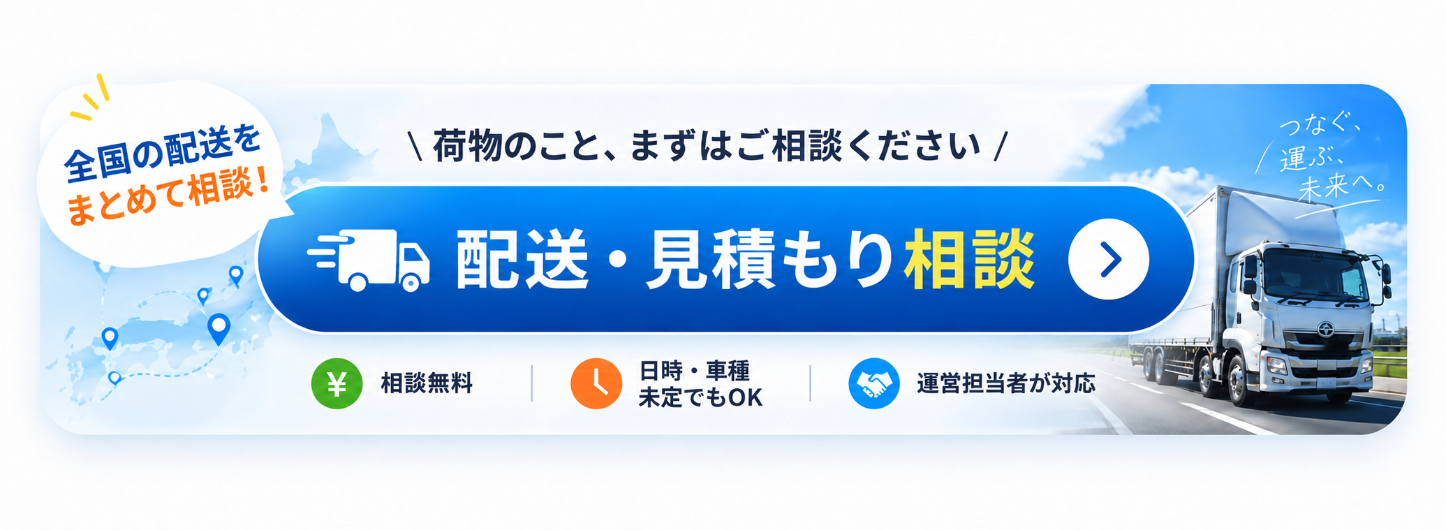 配送・見積もり相談。全国の配送をまとめて相談。相談無料、日時・車種未定でもOK、運営担当者が対応。